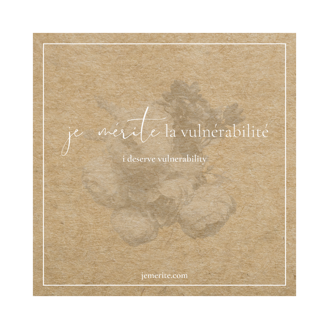 this week's affirmation is…  i deserve vulnerability, je mérite la vulnérabilité