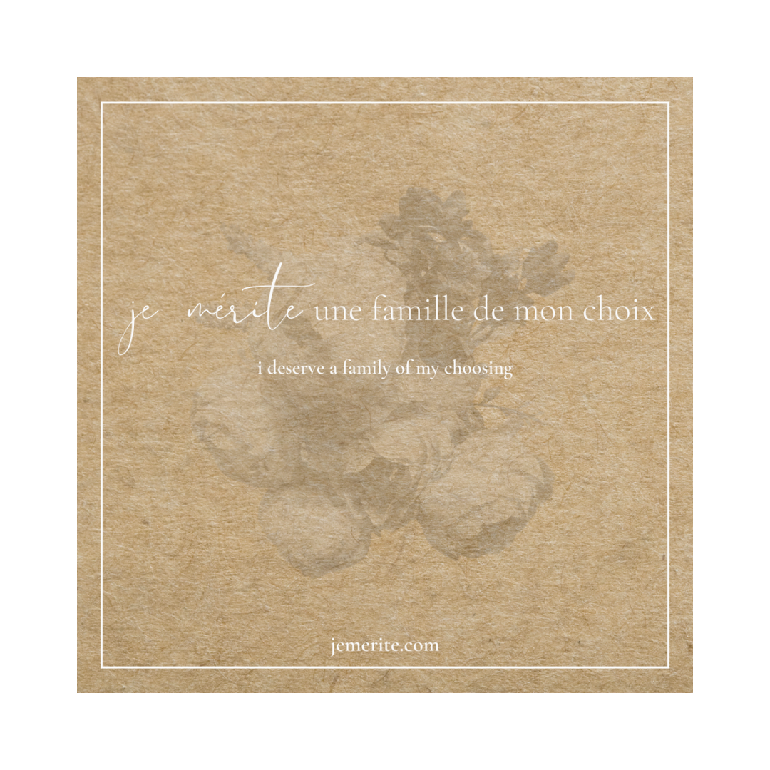 this week's affirmation is… i deserve a family of my choosing, je mérite une famille de mon choix