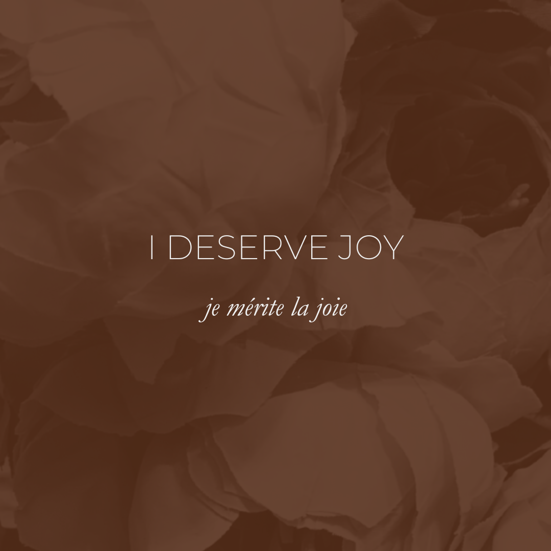 Week 22 Affirmation - Deserve Joy, Je Mérite La Joie