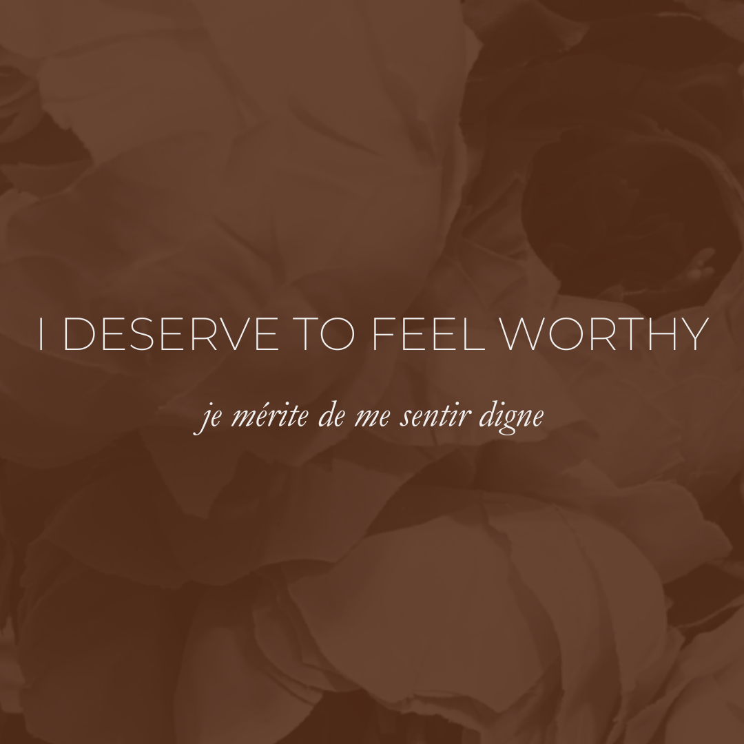 Week 10 - I Deserve To Feel Worthy, Je Mérite De Me Sentir Digne