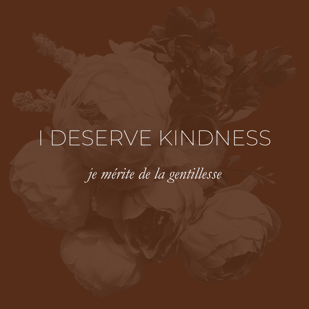 Week 4 Affirmation - I Deserve Kindness, Je Mérite De La Gentillesse